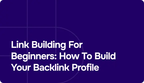 Link Building for Beginners: How to Build Your Backlink Profile